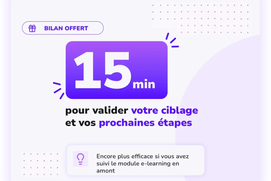 Bilan de 15 min pour valider votre ciblage et vos prochaines étapes